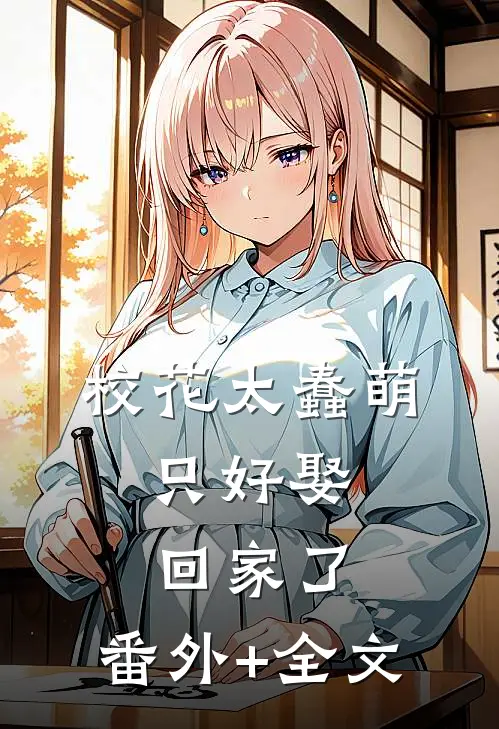 校花太蠢萌，只好娶回家了:(番外)+(全文)