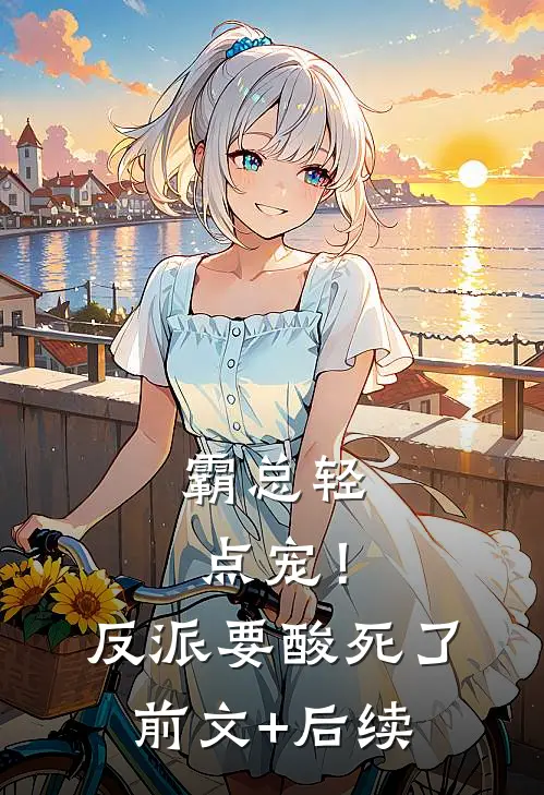 霸总轻点宠！反派要酸死了:前文+后续
