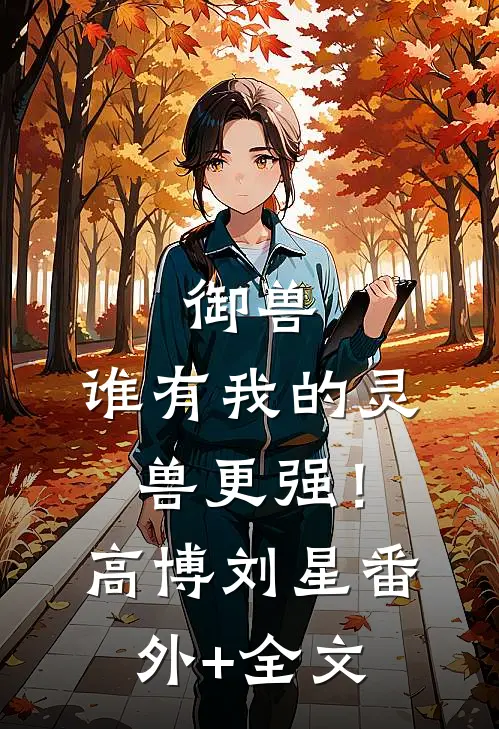 御兽：谁有我的灵兽更强！高博刘星(番外)+(全文)