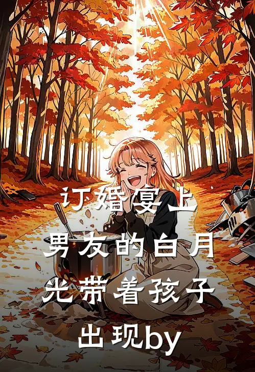 订婚宴上，男友的白月光带着孩子出现by