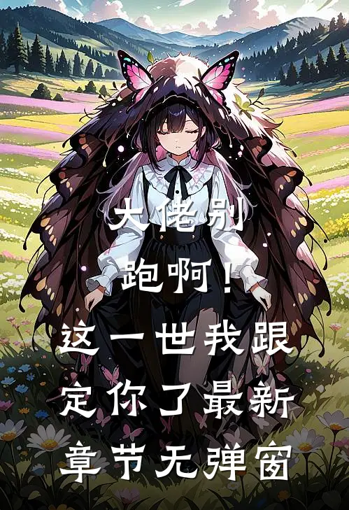 大佬别跑啊！这一世我跟定你了最新章节无弹窗