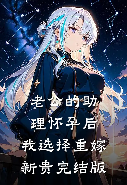 老公的助理怀孕后，我选择重嫁新贵完结版