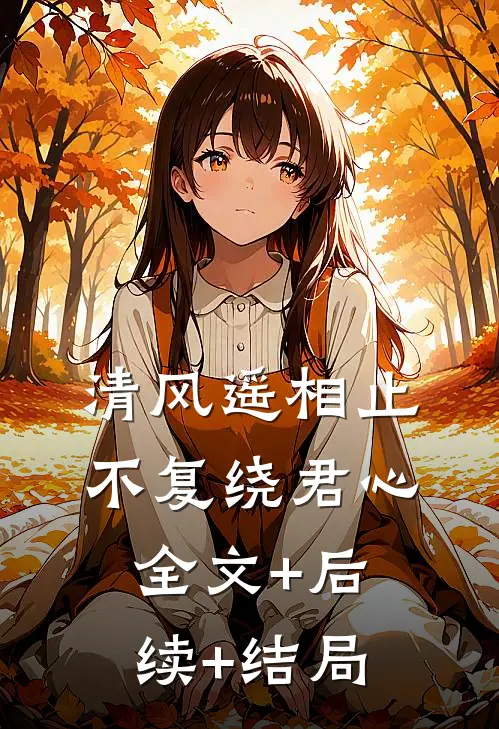 清风遥相止，不复绕君心:全文+后续+结局