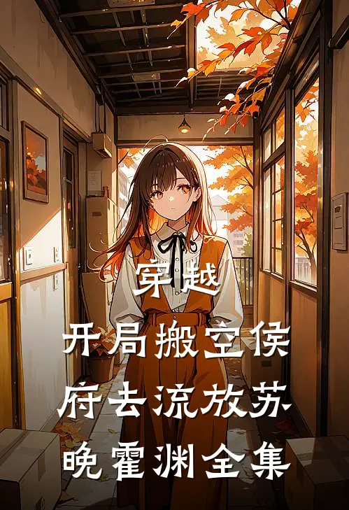 穿越：开局搬空侯府去流放苏晚霍渊全集