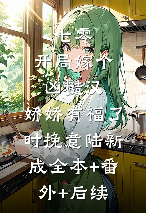 七零：开局嫁个凶糙汉，娇娇有福了时挽意陆新成全本+番外+后续