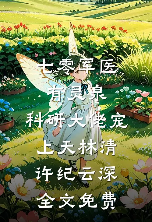 七零军医有灵泉，科研大佬宠上天林清许纪云深全文免费