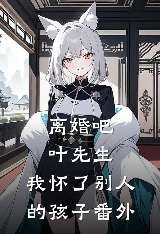 离婚吧叶先生，我怀了别人的孩子番外
