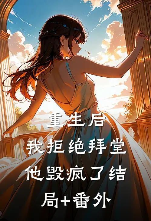 重生后，我拒绝拜堂他毁疯了结局+番外
