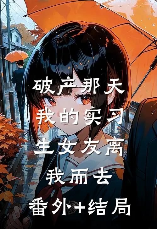 破产那天，我的实习生女友离我而去:(番外)+(结局)