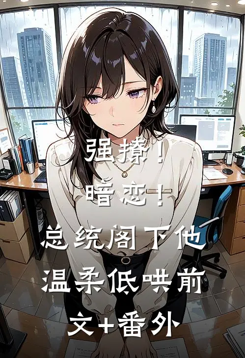 强撩！暗恋！总统阁下他温柔低哄前文+番外