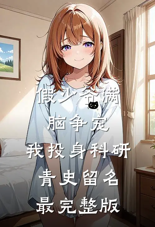 假少爷满脑争宠，我投身科研青史留名最完整版