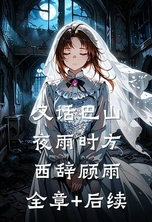又话巴山夜雨时方西辞顾雨:全章+后续