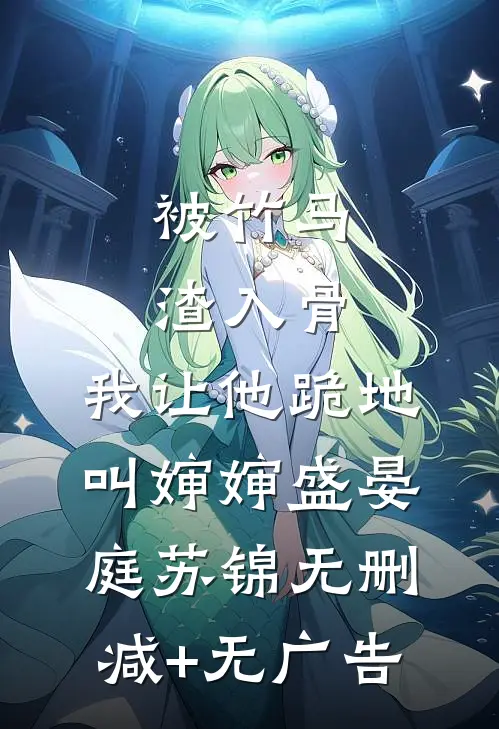 被竹马渣入骨，我让他跪地叫婶婶盛晏庭苏锦无删减+无广告