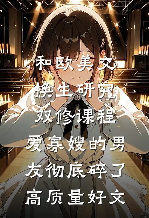 和欧美交换生研究双修课程，爱寡嫂的男友彻底碎了高质量好文