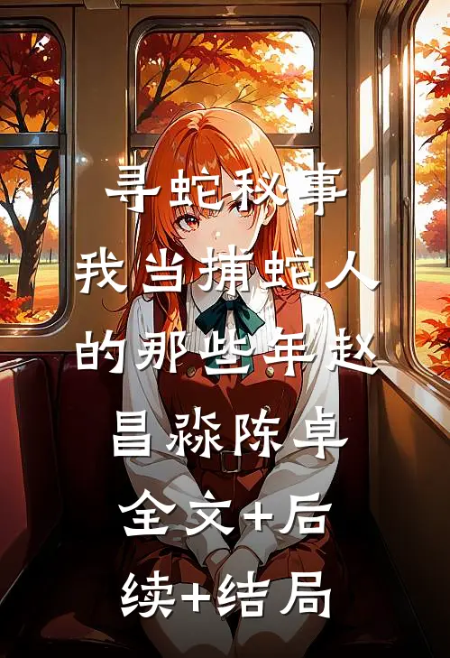 寻蛇秘事：我当捕蛇人的那些年赵昌淼陈卓全文+后续+结局