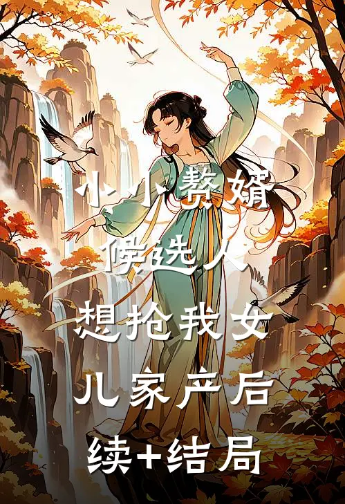 小小赘婿候选人，想抢我女儿家产后续+结局