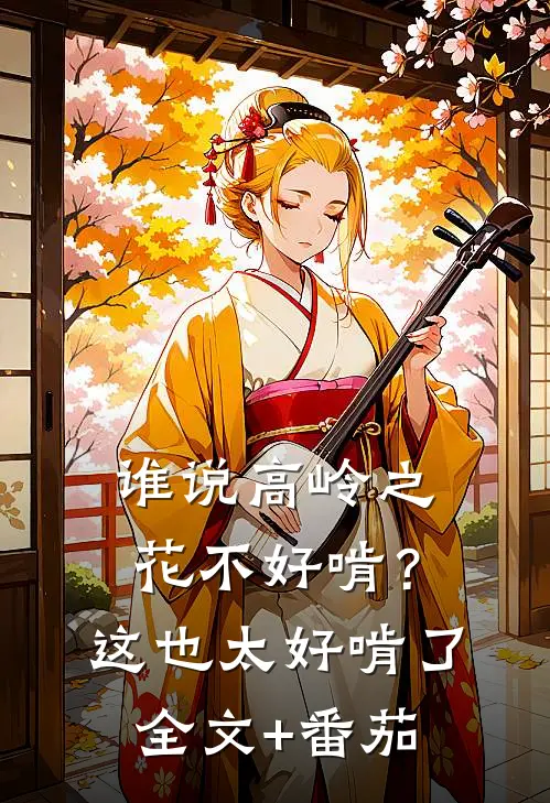 谁说高岭之花不好啃？这也太好啃了全文+番茄