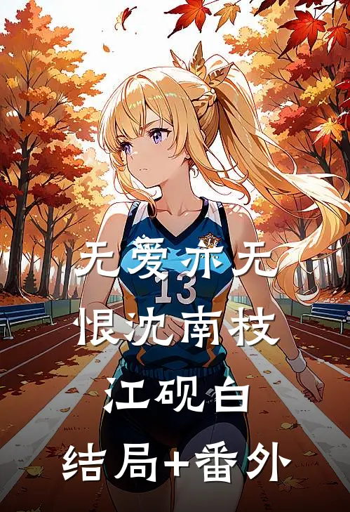 无爱亦无恨沈南枝江砚白:结局+番外
