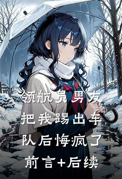 领航员男友把我踢出车队后悔疯了前言+后续
