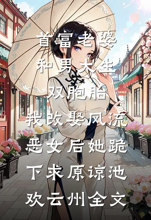 首富老婆和男大生双胞胎，我改娶风流恶女后她跪下求原谅池欢云州全文