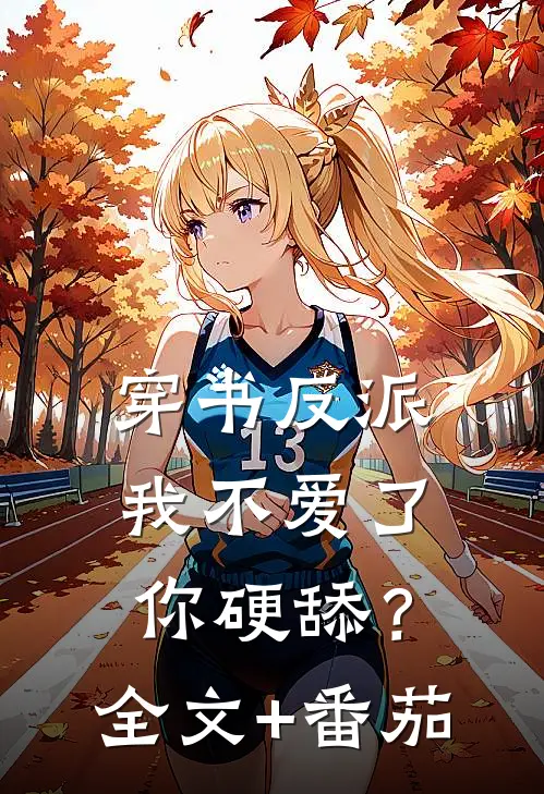 穿书反派，我不爱了，你硬舔？全文+番茄