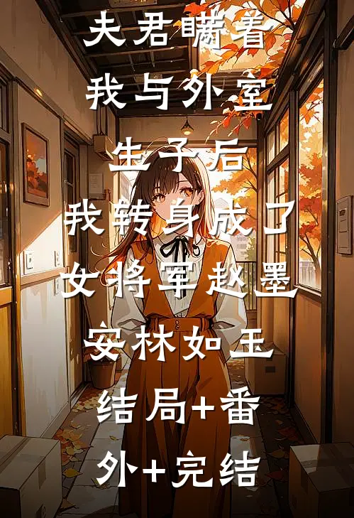 夫君瞒着我与外室生子后，我转身成了女将军赵墨安林如玉结局+番外+完结