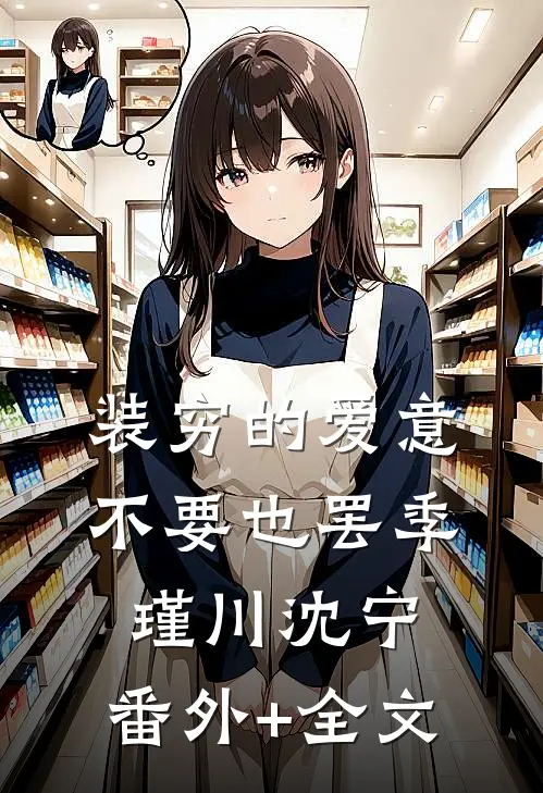 装穷的爱意，不要也罢季瑾川沈宁:(番外)+(全文)