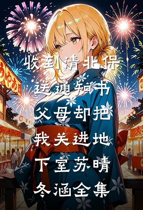 收到清北保送通知书，父母却把我关进地下室苏晴冬涵全集