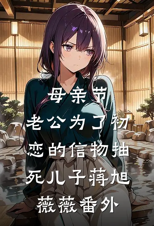 母亲节，老公为了初恋的信物抽死儿子蒋旭薇薇番外