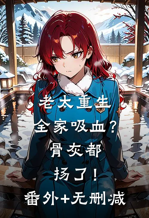 老太重生：全家吸血？骨灰都扬了！番外+无删减