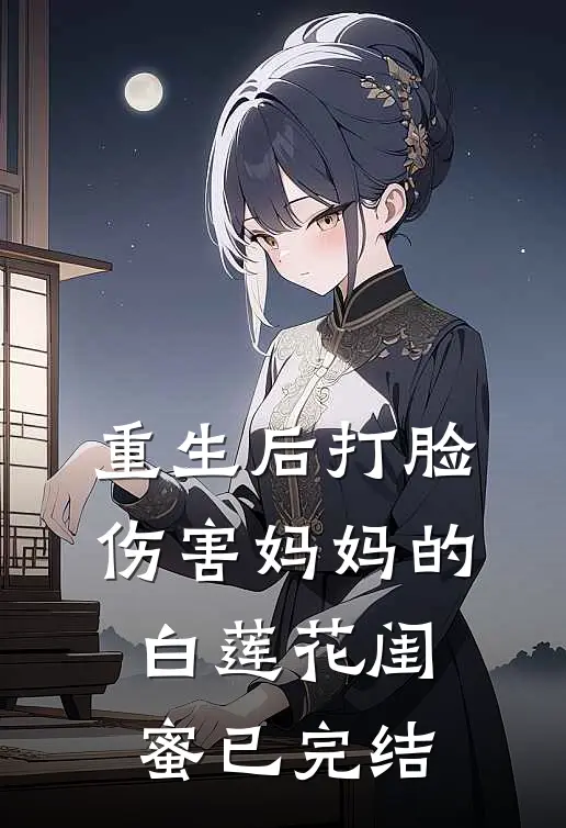 重生后打脸伤害妈妈的白莲花闺蜜已完结