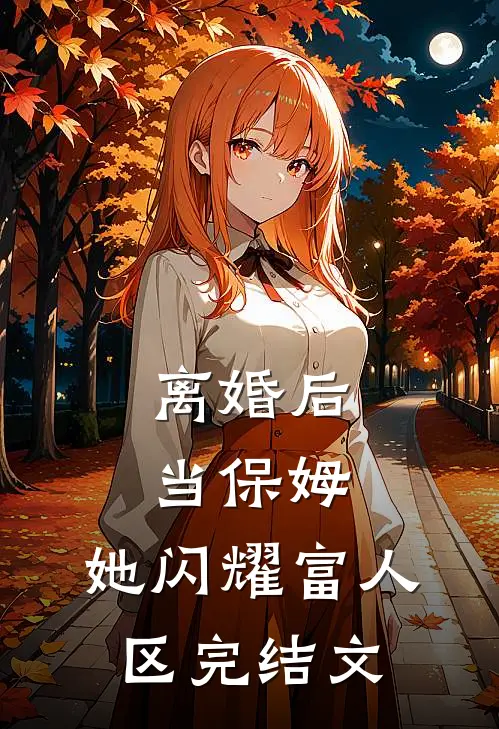 离婚后当保姆，她闪耀富人区完结文