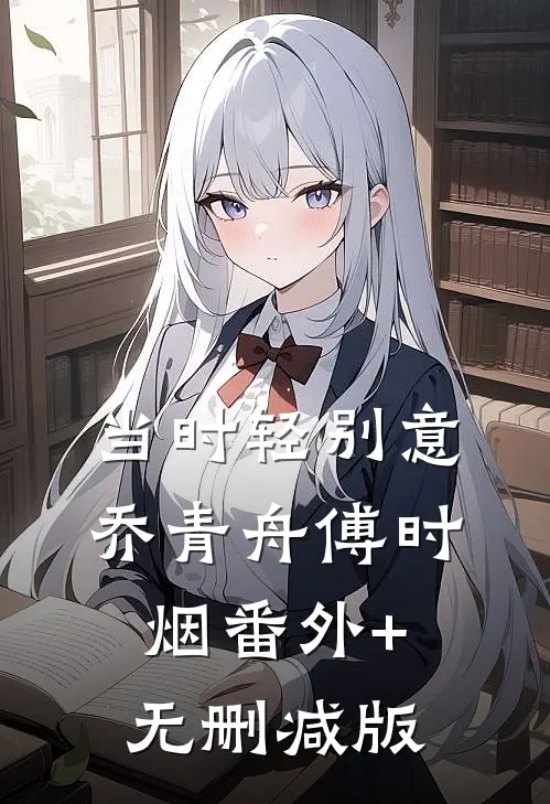 当时轻别意乔青舟傅时烟番外+无删减版