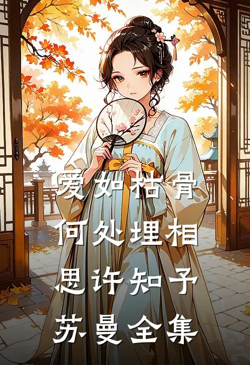 爱如枯骨，何处埋相思许知予苏曼全集