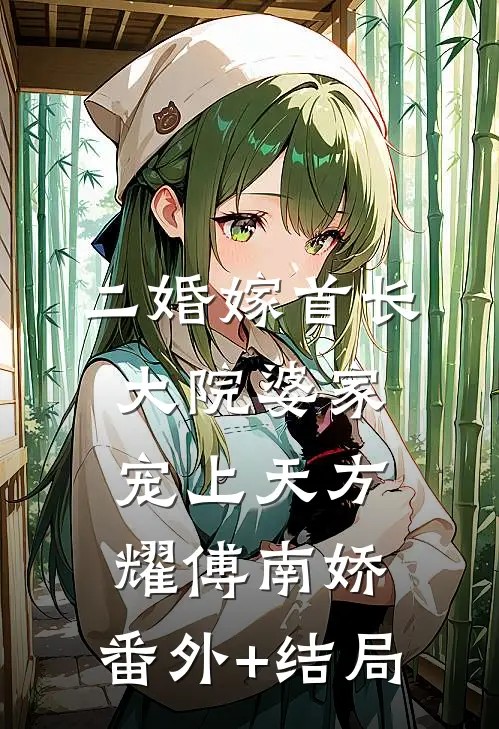 二婚嫁首长，大院婆家宠上天方耀傅南娇:(番外)+(结局)
