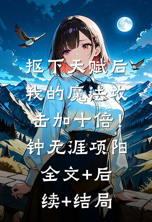 抠下天赋后，我的魔法攻击加十倍！钟无涯项阳全文+后续+结局