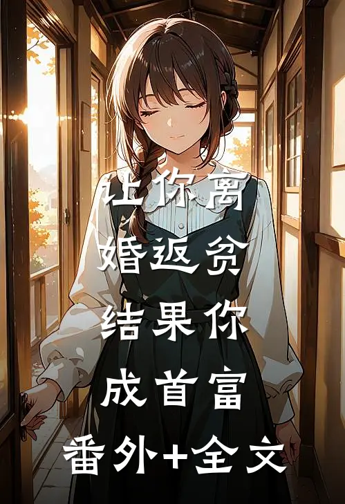 让你离婚返贫，结果你成首富:(番外)+(全文)