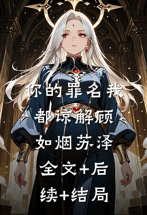 你的罪名我都谅解顾如烟苏泽:全文+后续+结局