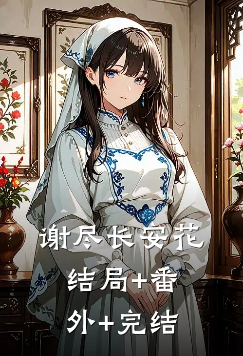 谢尽长安花:结局+番外+完结