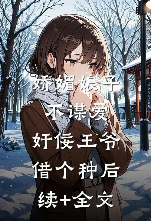 娇媚娘子不谋爱，奸佞王爷借个种后续+全文
