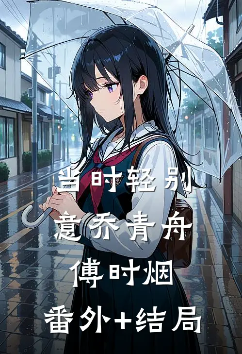 当时轻别意乔青舟傅时烟:(番外)+(结局)
