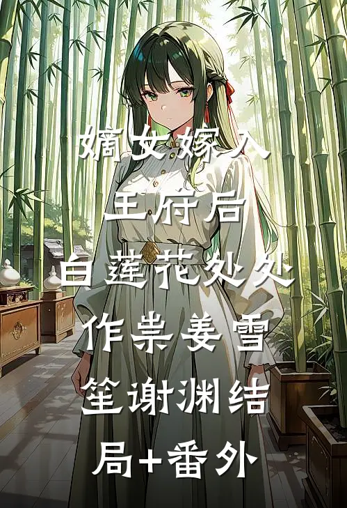 嫡女嫁入王府后，白莲花处处作祟姜雪笙谢渊结局+番外