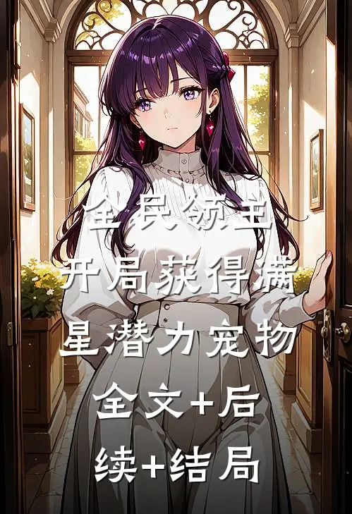 全民领主：开局获得满星潜力宠物:全文+后续+结局
