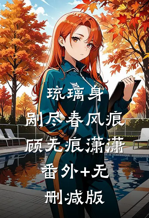 琉璃身，剐尽春风痕顾无痕潇潇:番外+无删减版