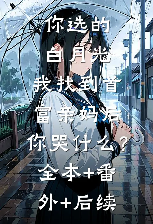 你选的白月光，我找到首富亲妈后，你哭什么？全本+番外+后续