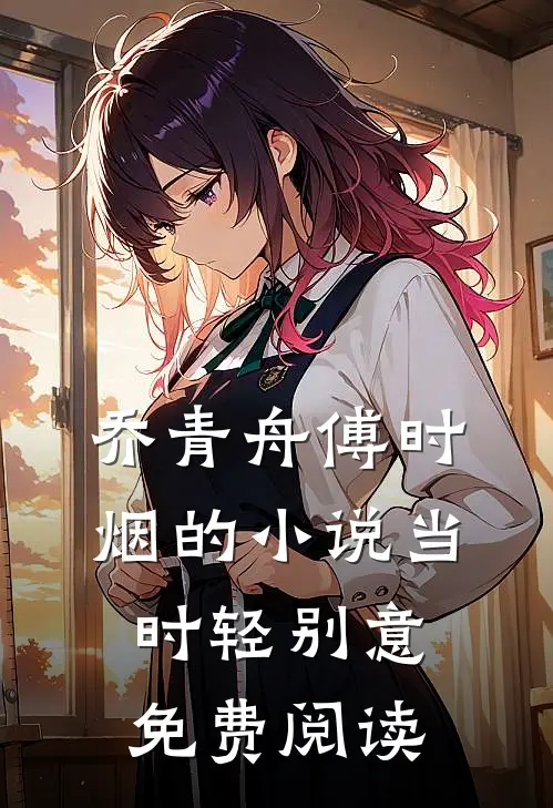乔青舟傅时烟的小说当时轻别意免费阅读