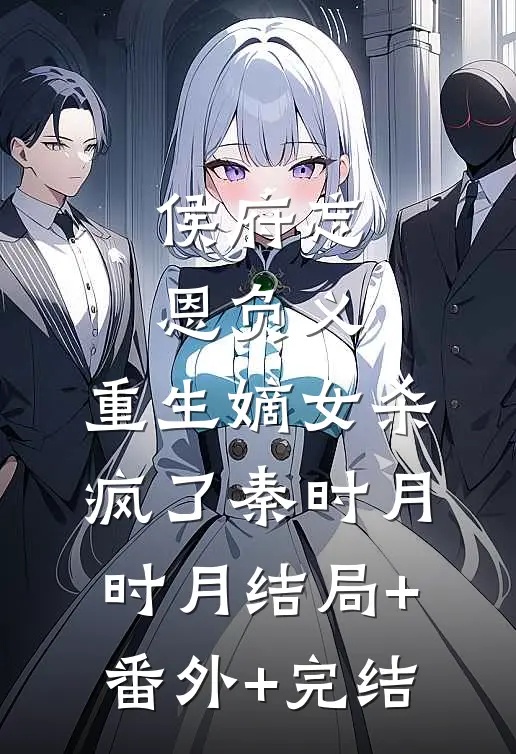 侯府忘恩负义，重生嫡女杀疯了秦时月时月结局+番外+完结