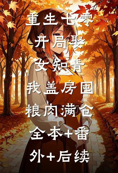 重生七零：开局娶女知青，我盖房囤粮肉满仓:全本+番外+后续