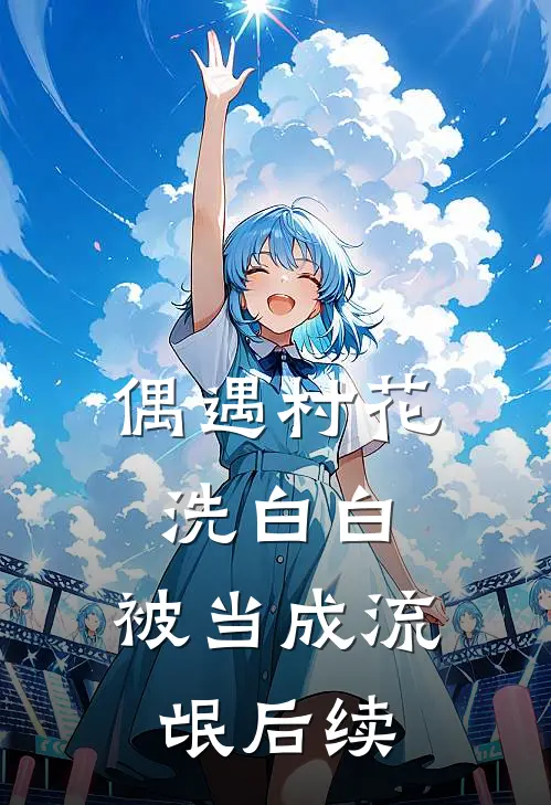 偶遇村花洗白白，被当成流氓后续