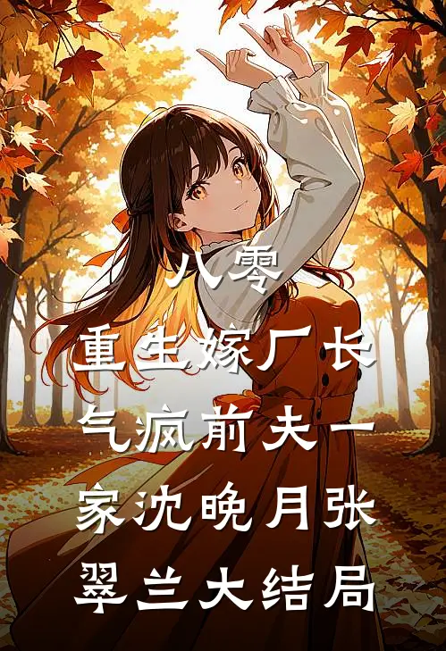 八零：重生嫁厂长，气疯前夫一家沈晚月张翠兰大结局